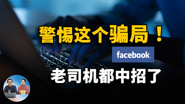 警惕Facebook上的这个骗局！“老司机”都中招了，差点损失惨重 | 零度解说-零度博客